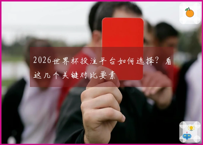 2026世界杯投注平台如何选择？看这几个关键对比要素