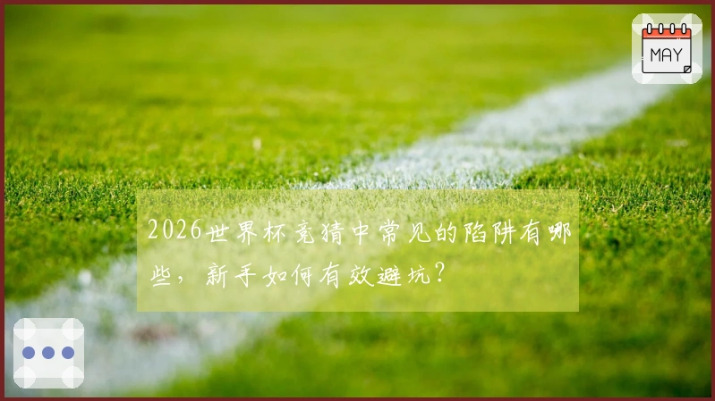 2026世界杯竞猜中常见的陷阱有哪些，新手如何有效避坑？